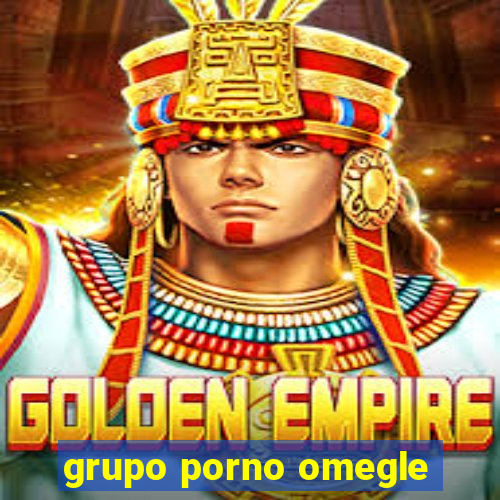 grupo porno omegle